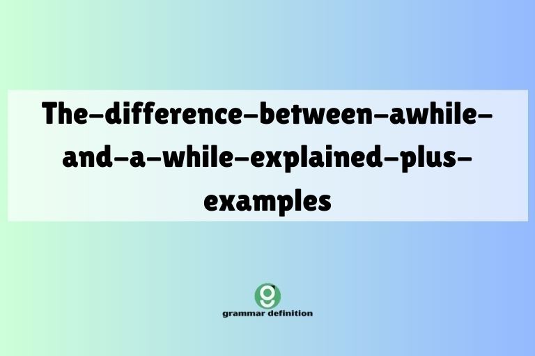 the-difference-between-awhile-and-a-while-explained-plus-examples