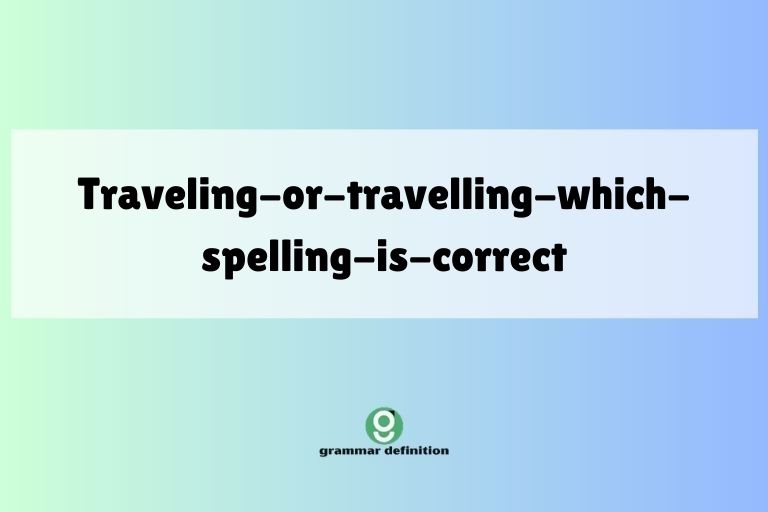 traveling-or-travelling-which-spelling-is-correct