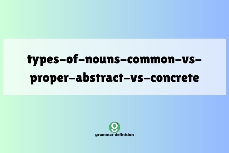 types-of-nouns-common-vs-proper-abstract-vs-concrete