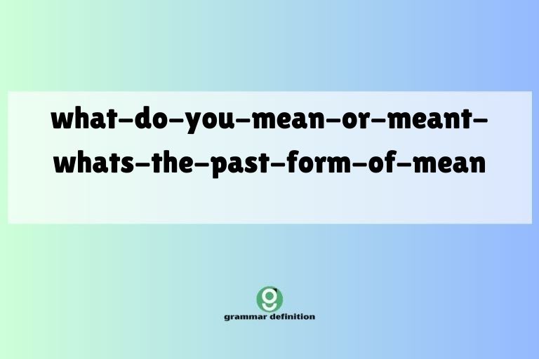 what-do-you-mean-or-meant-whats-the-past-form-of-mean