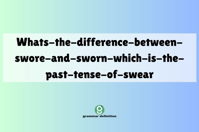 whats-the-difference-between-swore-and-sworn-which-is-the-past-tense-of-swear
