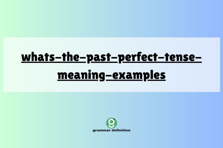 whats-the-past-perfect-tense-meaning-examples
