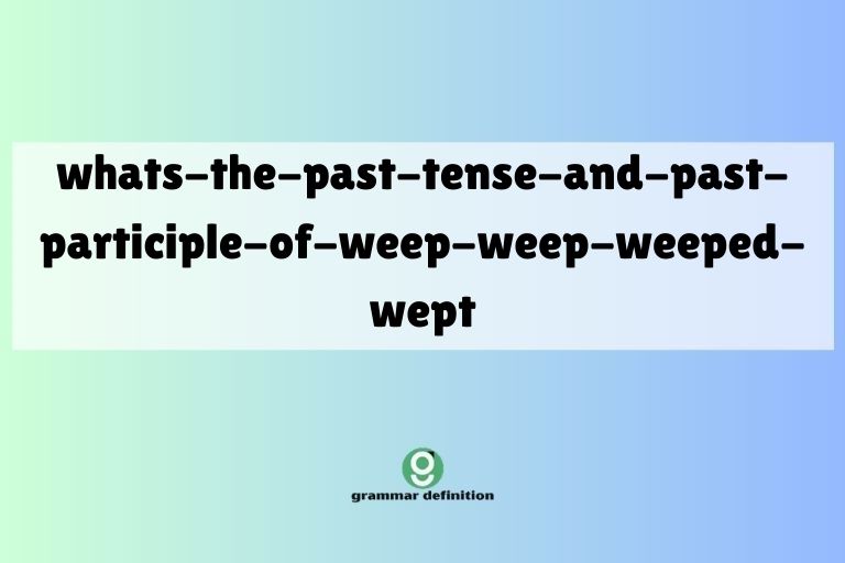 whats-the-past-tense-and-past-participle-of-weep-weep-weeped-wept