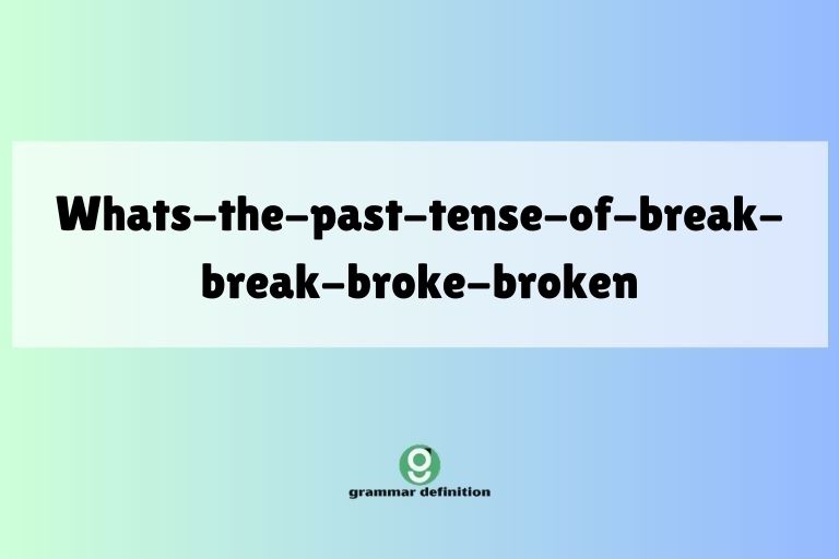 whats-the-past-tense-of-break-break-broke-broken