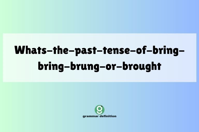 whats-the-past-tense-of-bring-bring-brung-or-brought