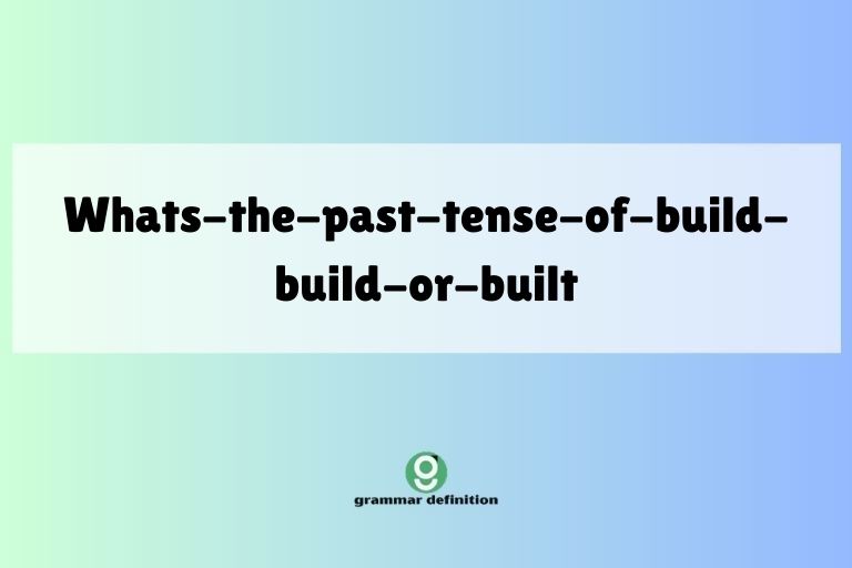 whats-the-past-tense-of-build-build-or-built