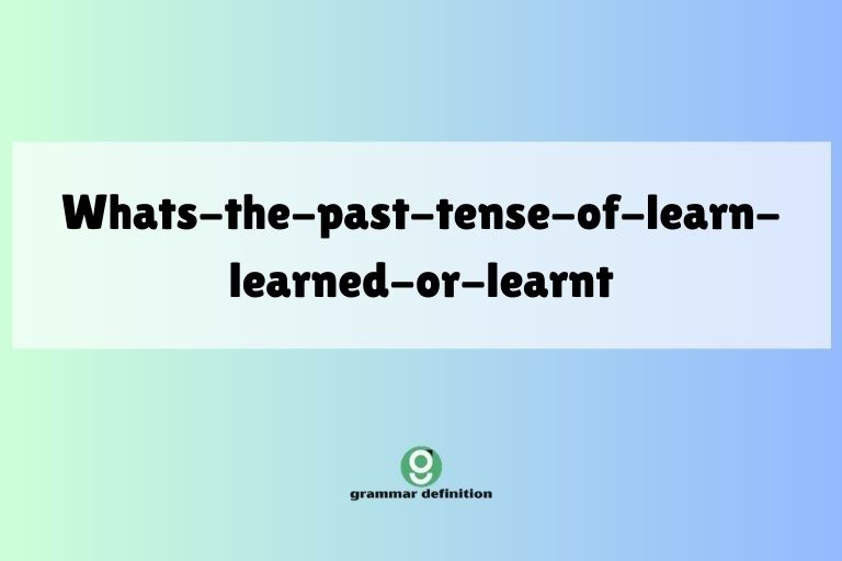 whats-the-past-tense-of-learn-learned-or-learnt