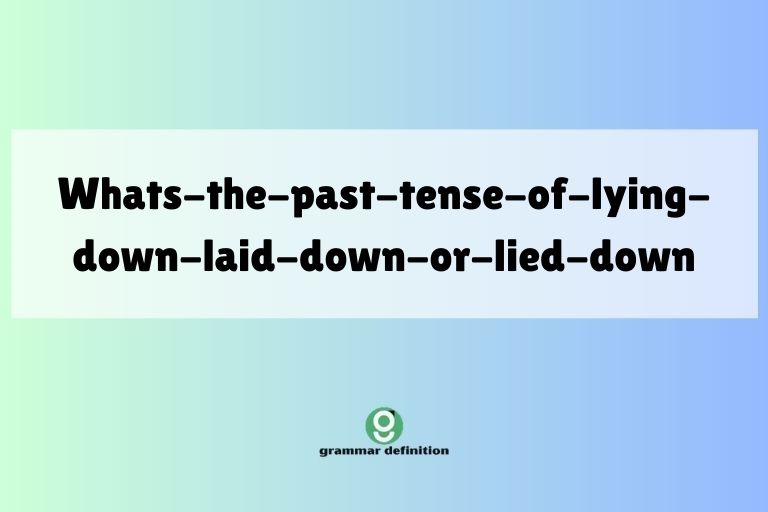 whats-the-past-tense-of-lying-down-laid-down-or-lied-down