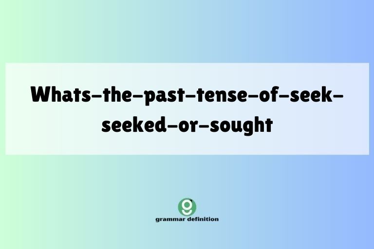 whats-the-past-tense-of-seek-seeked-or-sought