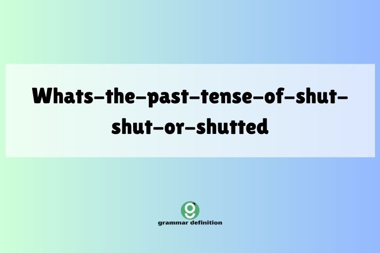whats-the-past-tense-of-shut-shut-or-shutted