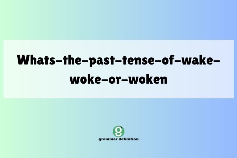 Whats-the-past-tense-of-wake-woke-or-woken