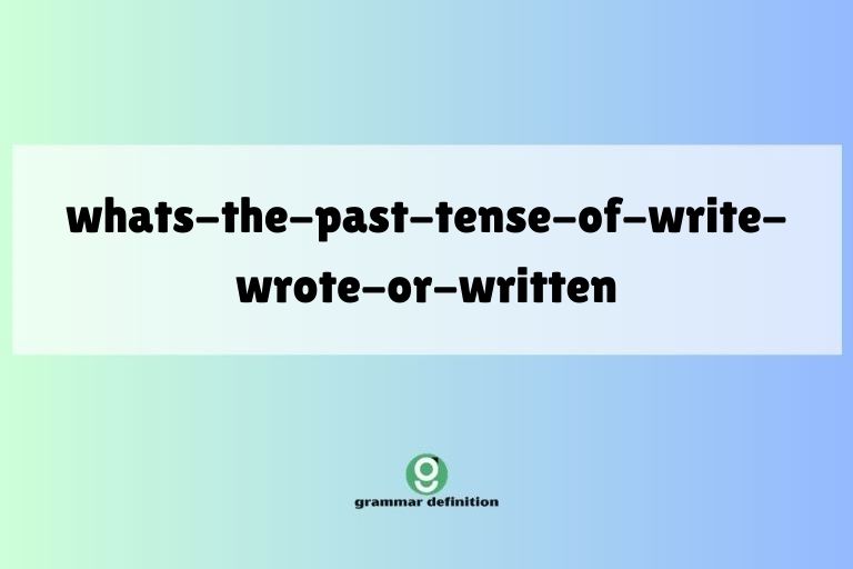 whats-the-past-tense-of-write-wrote-or-written