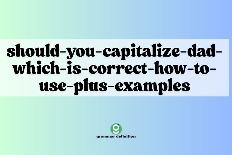 should-you-capitalize-dad-which-is-correct-how-to-use-plus-examples