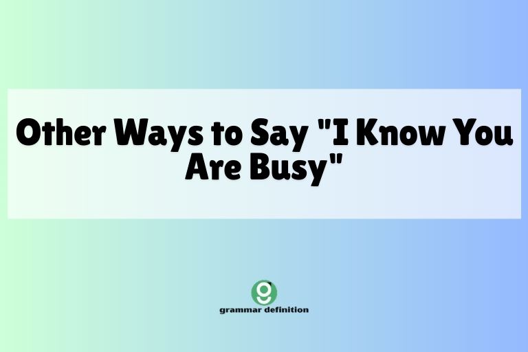 Other Ways to Say "I Know You Are Busy"