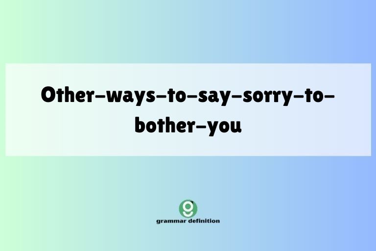other-ways-to-say-sorry-to-bother-you