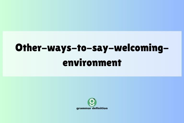 other-ways-to-say-welcoming-environment