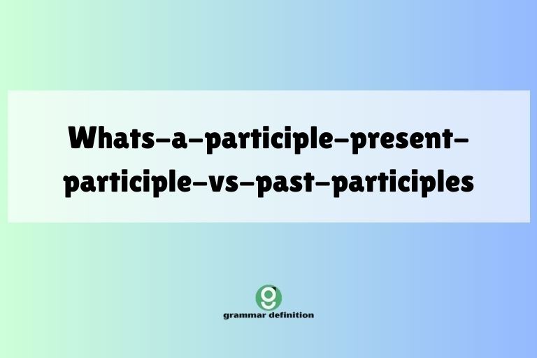 whats-a-participle-present-participle-vs-past-participles